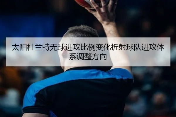 太阳杜兰特无球进攻比例变化折射球队进攻体系调整方向